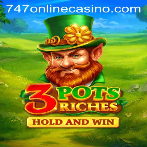 Discover 3potsRiches at 747 Online Casino
